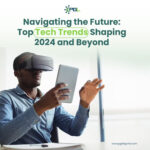 Navigating the Future: Top Tech Trends Shaping 2024 and Beyond